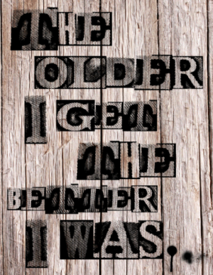 Older I Get... Ready Made